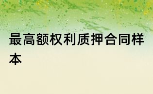 最高額權(quán)利質(zhì)押合同樣本