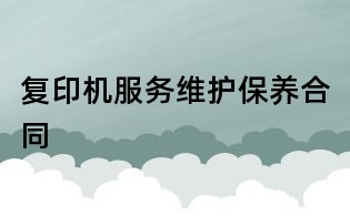 復印機服務維護保養(yǎng)合同