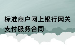 標準商戶網上銀行網關支付服務合同