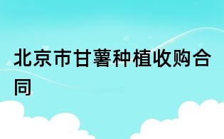 北京市甘薯種植收購合同