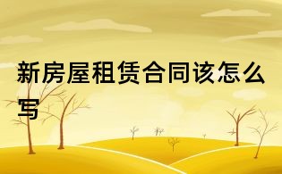 新房屋租賃合同該怎么寫