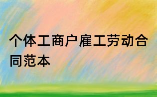 個體工商戶雇工勞動合同范本