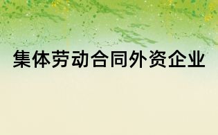 集體勞動(dòng)合同外資企業(yè)