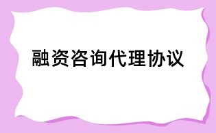 融資咨詢代理協(xié)議