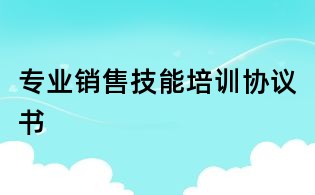 專業(yè)銷售技能培訓(xùn)協(xié)議書