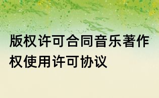 版權許可合同音樂著作權使用許可協議