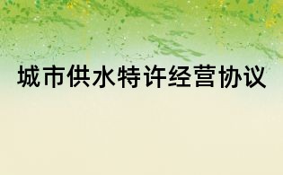 城市供水特許經(jīng)營協(xié)議