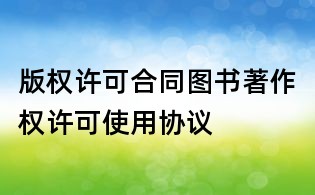 版權(quán)許可合同圖書著作權(quán)許可使用協(xié)議