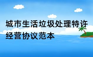 城市生活垃圾處理特許經營協議范本