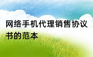 網(wǎng)絡(luò)手機(jī)代理銷售協(xié)議書的范本
