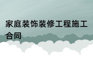 家庭裝飾裝修工程施工合同