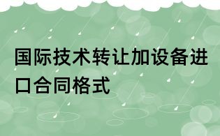 國際技術轉讓加設備進口合同格式