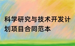 科學(xué)研究與技術(shù)開發(fā)計(jì)劃項(xiàng)目合同范本