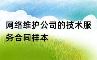 網(wǎng)絡(luò)維護公司的技術(shù)服務(wù)合同樣本