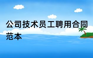 公司技術員工聘用合同范本