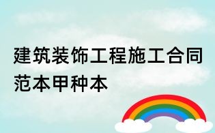 建筑裝飾工程施工合同范本甲種本
