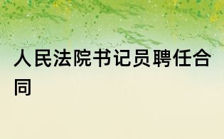 人民法院書記員聘任合同