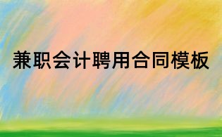 兼職會計聘用合同模板