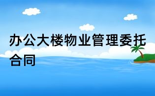 辦公大樓物業(yè)管理委托合同