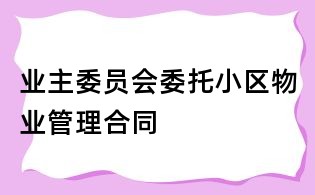業主委員會委托小區物業管理合同