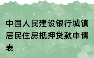 中國(guó)人民建設(shè)銀行城鎮(zhèn)居民住房抵押貸款申請(qǐng)表