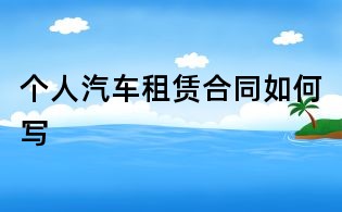 個人汽車租賃合同如何寫