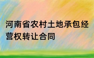 河南省農(nóng)村土地承包經(jīng)營權(quán)轉(zhuǎn)讓合同