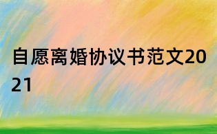 自愿離婚協議書范文2021