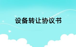 設(shè)備轉(zhuǎn)讓協(xié)議書