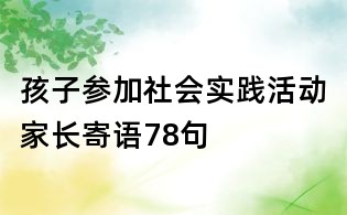 孩子參加社會實踐活動家長寄語78句