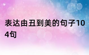 表達由丑到美的句子104句