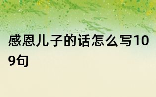 感恩兒子的話怎么寫109句