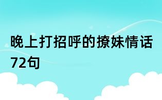 晚上打招呼的撩妹情話72句