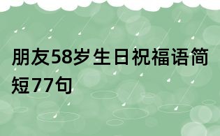 朋友58歲生日祝福語簡短77句
