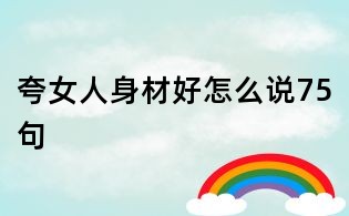 夸女人身材好怎么說75句