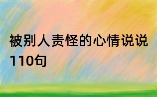 被別人責(zé)怪的心情說(shuō)說(shuō)110句