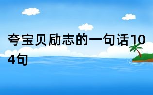 夸寶貝勵志的一句話104句
