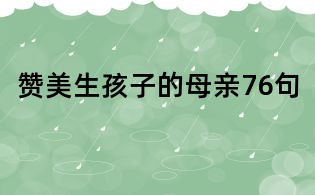 贊美生孩子的母親76句