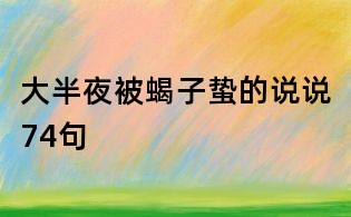 大半夜被蝎子蟄的說說74句