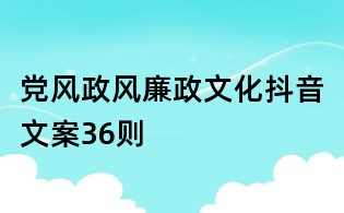 黨風(fēng)政風(fēng)廉政文化抖音文案36則