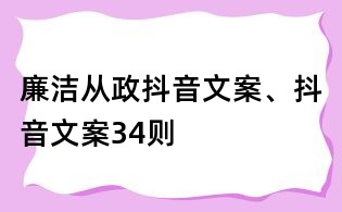 廉潔從政抖音文案、抖音文案34則