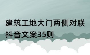 建筑工地大門兩側對聯抖音文案35則