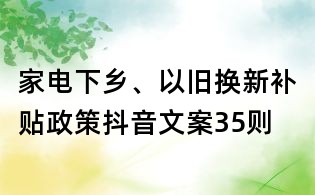 家電下鄉、以舊換新補貼政策抖音文案35則