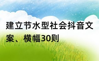 建立節水型社會抖音文案、橫幅30則