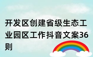 開發(fā)區(qū)創(chuàng)建省級生態(tài)工業(yè)園區(qū)工作抖音文案36則