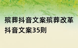 殯葬抖音文案：殯葬改革抖音文案35則