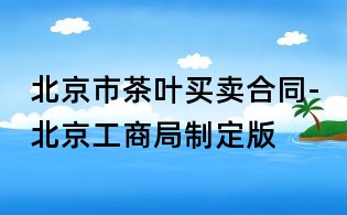 北京市茶葉買賣合同-北京工商局制定版