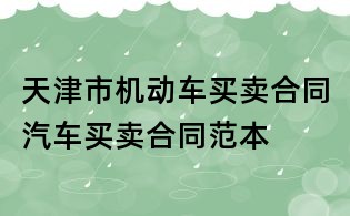 天津市機動車買賣合同汽車買賣合同范本