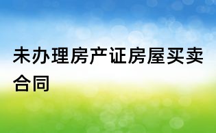 未辦理房產證房屋買賣合同