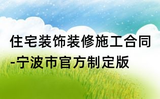 住宅裝飾裝修施工合同-寧波市官方制定版